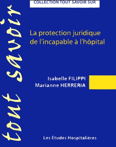 Marianne Herreria et Isabelle Filippi - La Protection Juridique De L'Incapable A L'Hopital.
