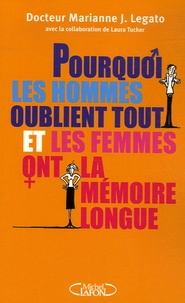 Marianne J. Legato et Laura Tucker - Pourquoi les hommes oublient tout et les femmes ont la mémoire longue ?.