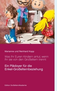 Marianne Kopp et Reinhard Kopp - Was Ihr Euren Kindern antut, wenn Ihr sie von den Großeltern trennt.