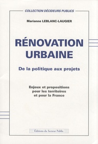 Marianne Leblanc-Laugier - Rénovation urbaine - De la politique aux projets, enjeux et propositions pour les territoires et pour la France.