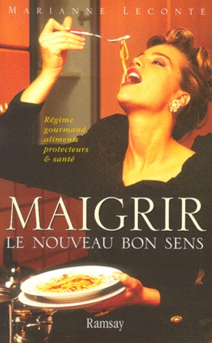 Marianne Leconte - Maigrir, le nouveau bon sens - Régime gourmand, aliments protecteurs et santé.