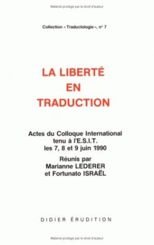 Marianne Lederer et Fortunato Israël - La liberté en traduction - Actes du Colloque International tenu à l'ESIT les 7, 8 et 9 Juin 1990.