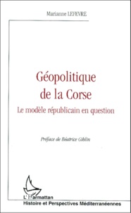 Marianne Lefevre - Geopolitique De La Corse. Le Modele Republicain En Question.