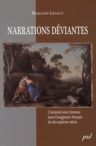 Marianne Legault - Narrations déviantes - L'intimité entre femmes dans l'imaginaire français du dix-septième siècle.