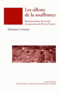 Marianne Lemaire - Les sillons de la souffrance - Représentations du travail en pays sénoufo (Côte d'Ivoire).