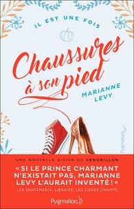 Marianne Lévy - Chaussure à son pied - Une nouvelle vision de Cendrillon.