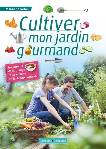 4 saisons pour cultiver mon jardin gourmand. Les conseils de jardinage et les recettes de la France agricole