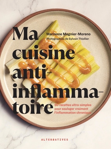 Marianne Magnier-Moreno - Ma cuisine anti-inflammatoire - 50 recettes ultra-simples pour soulager vraiment l'inflammation chronique.