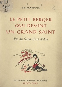 Marianne Marduel et Françoise Saint Pierre - Le petit berger qui devint un grand Saint - Vie du Saint Curé d'Ars.