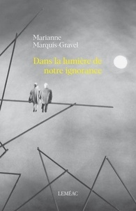Marianne Marquis-Gravel - Dans la lumiere de notre ignorance.