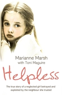 Marianne Marsh et Toni Maguire - Helpless - The true story of a neglected girl betrayed and exploited by the neighbour she trusted.