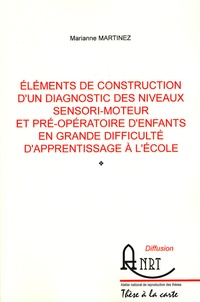 Marianne Martinez - Eléments de construction d'un diagnostic des niveaux sensori-moteur et pré-opératoire d'enfants en grande difficulté d'apprentissage à l'école.