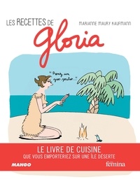 Marianne Maury Kaufmann et Darius Maury Kaufmann - Les recettes de Gloria - Le livre de cuisine que vous emporteriez sur une île déserte.