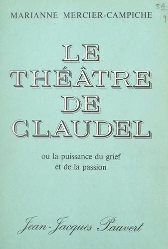 Le théâtre de Claudel. Ou La puissance du grief et de la passion