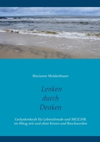 Marianne Moldenhauer - Lenken durch Denken - Gedankenkraft für Lebensfreude und Me(e)hr im Alltag mit und ohne Krisen und Beschwerden.
