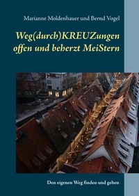 Marianne Moldenhauer et Bernd Vogel - Weg(durch)KREUZungen offen und beherzt MeiStern - Den eigenen Weg finden und gehen.