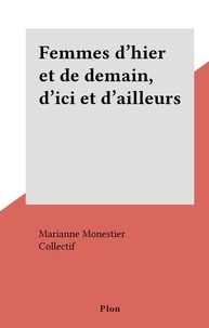 Marianne Monestier et  Collectif - Femmes d'hier et de demain, d'ici et d'ailleurs.