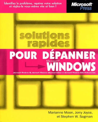 Marianne Moon et Stephen-W Sagman - Solutions rapides pour dépanner Windows - Microsft Windows 98, Microsoft Windows Millenium Edition et Microsoft Windows 2000 Professionnel.