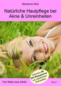 Marianne Nick - Natürliche Hautpflege bei Akne &amp; Unreinheiten - Von Natur aus schön.