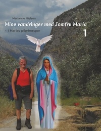 Marianne Nielsen - Mine vandringer med Jomfru Maria - I Marias pilgrimsspor.