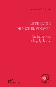 Marianne Noujaim - Le Théâtre de Michel Vinaver - Du dialogisme à la polyphonie.