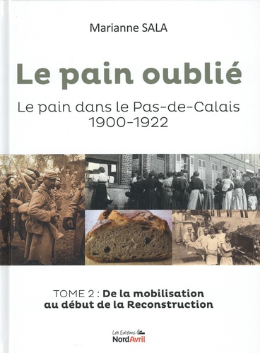 Le pain oublié. Le pain dans le Pas-de-Calais, 1900-1922. Tome 2, De la mobilisation au début de la reconstruction