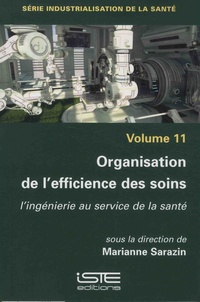 Marianne Sarazin - Industrialisation de la santé - Volume 11, Organisation de l'efficience des soins - L'ingénierie au service de la santé.