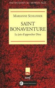 Marianne Schlosser - Saint Bonaventure - La joie d'approcher Dieu.