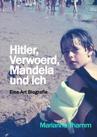 Marianne Thamm - Hitler, Verwoerd, Mandela und ich - Eine Art Biografie.