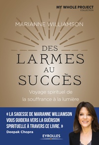 Marianne Williamson - Des larmes au succès - Voyage spirituel de la souffrance à l'illumination.