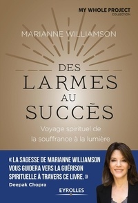 Marianne Williamson - Des larmes au succès - Voyage spirituel de la souffrance à l'illumination.