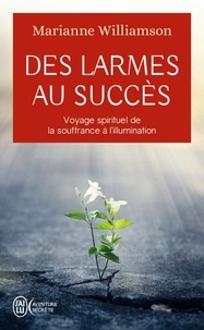 Marianne Williamson - Des larmes au succès - Voyage spirituel de la souffrance à la lumière.