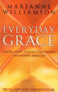 Marianne Williamson - Everyday Grace - Having Hope, Finding Forgiveness And Making Miracles.