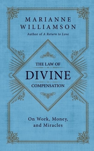 Marianne Williamson - The Law of Divine Compensation - On Work, Money, and Miracles.