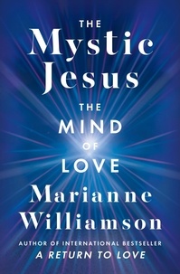 Marianne Williamson - The Mystic Jesus - The Mind of Love.