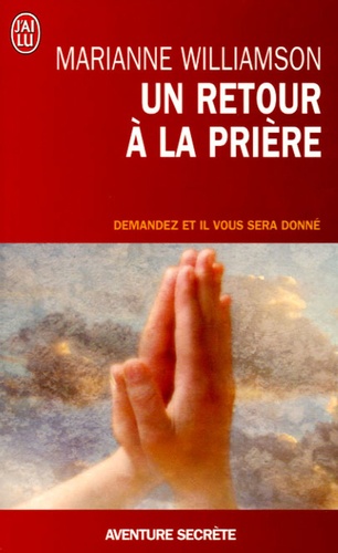 Marianne Williamson - Un retour à la prière - Pensées, prières, rites de passage.