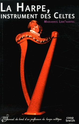 Mariannig Larc'hantec - La Harpe, instrument des Celtes - Journal de bord d'un professeur de harpe celtique.
