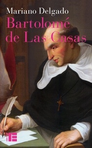 Mariano Delgado - Bartolomé de Las Casas - Sa vie et son oeuvre en défense des Indiens.
