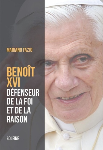 Benoît XVI. Le pape de la raison et de la foi
