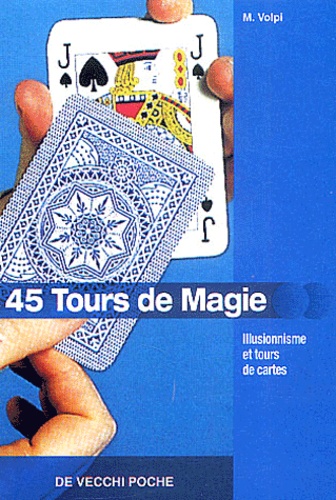 Mariano Volpi - 45 Tours De Magie. Illusionnisme Et Tours De Cartes.