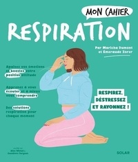 Maricha Dumont et Emeraude Zorer - Mon cahier Respiration - Respirez, déstressez, rayonnez !.