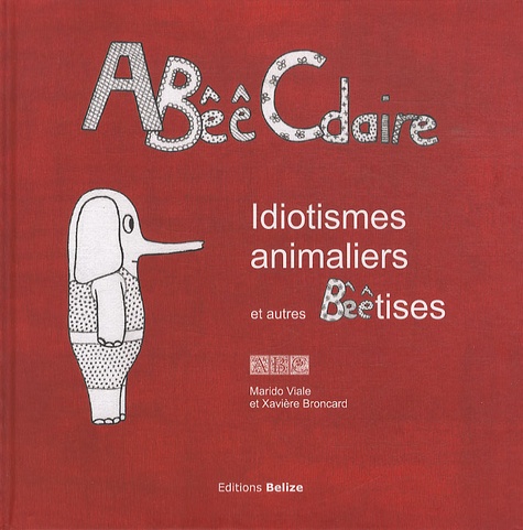 Marido Viale et Xavière Broncard - ABêêCdaire - Idiotismes animaliers et autres Bêêtises.