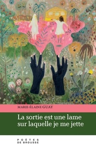 Marie-Élaine Guay - La sortie est une lame sur laquelle je me jette.