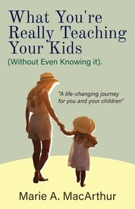 What You’re Really Teaching Your Kids (Without Even Knowing It)
