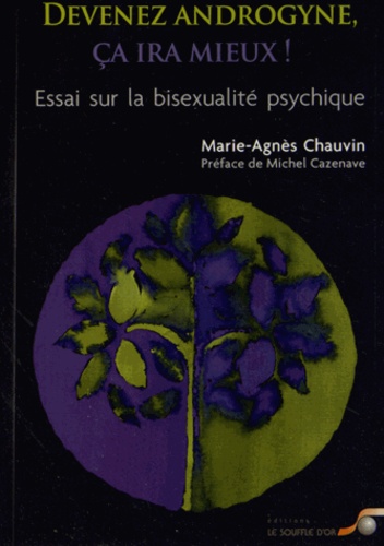 Marie-Agnès Chauvin - Devenez androgyne, ça ira mieux - Essai sur la bisexualité psychique.