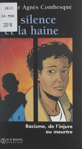 Marie-Agnès Combesque - Le silence et la haine - Racisme, de l'injure au meurtre.