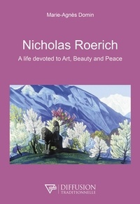Marie-Agnès Domin - Nicholas Roerich, a life devoted to Art, Beauty and Peace.