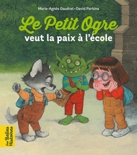Marie-Agnès Gaudrat et David Parkins - Le Petit Ogre veut la paix à l'école.