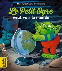 Marie-Agnès Gaudrat et David Parkins - Le Petit Ogre veut voir le monde.