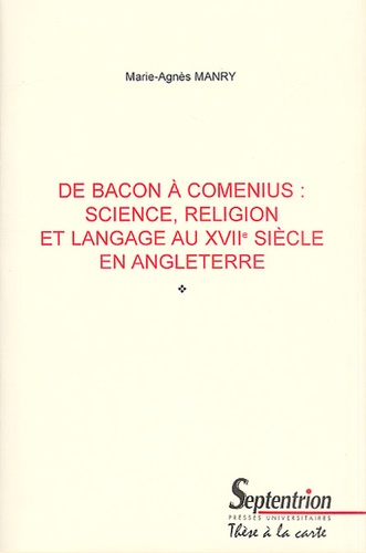 Marie-Agnès Manry - De Bacon A Comenius : Science, Religion Et Langage Au Xviie Siecle En Angleterre.